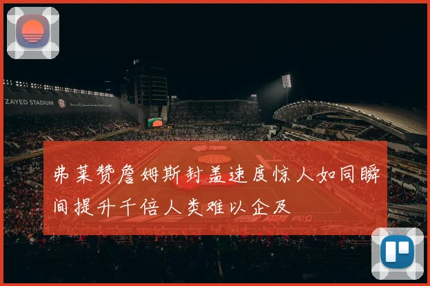 弗莱赞詹姆斯封盖速度惊人如同瞬间提升千倍人类难以企及