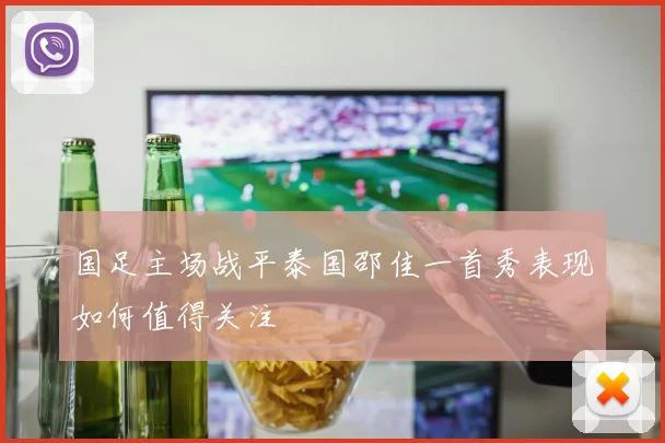 国足主场战平泰国邵佳一首秀表现如何值得关注