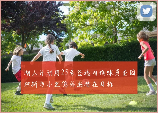 湖人计划用25号签选内线球员奎因坦斯与小里德或成潜在目标